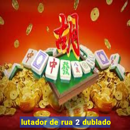 lutador de rua 2 dublado